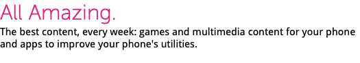 All Amazing. The best content, every week: games and multimedia content for your phone and apps to improve your phone's utilities. 